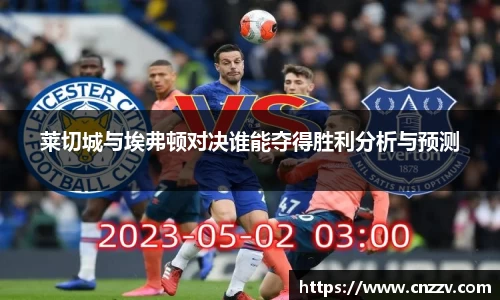 莱切城与埃弗顿对决谁能夺得胜利分析与预测