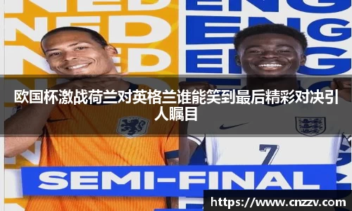 欧国杯激战荷兰对英格兰谁能笑到最后精彩对决引人瞩目